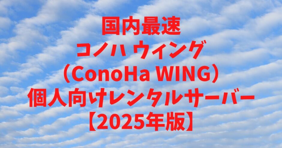 コノハ ウィング（ConoHa WING）国内最速の個人向けレンタルサーバー【2025年版】