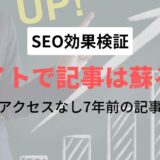 【SEO検証】7年前に書いた記事はリライトで蘇るか？【アクセスなし】